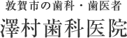 敦賀市の歯医者　敦賀駅から徒歩5分　澤村歯科医院